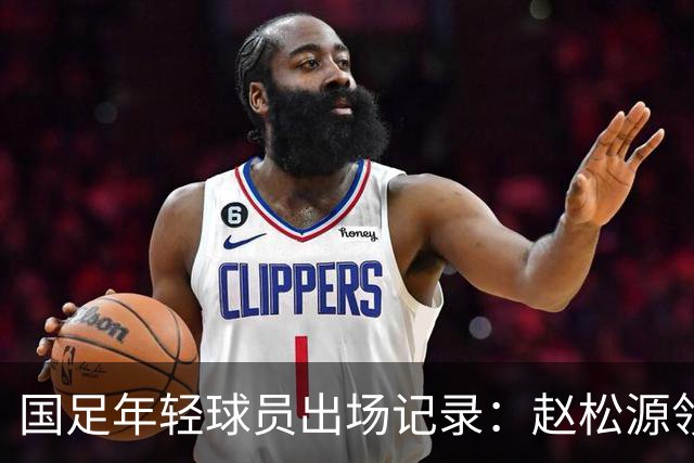 国足年轻球员出场记录：赵松源领跑，王庚睿位列第三，武磊第五
