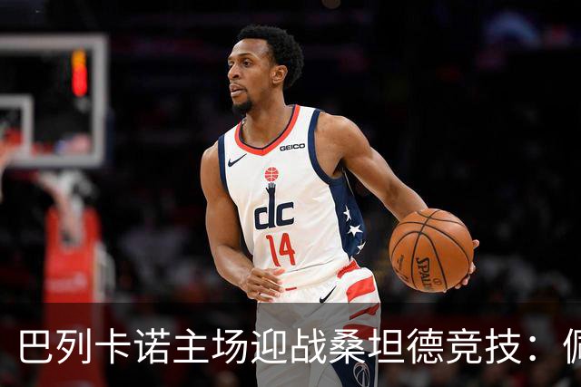 巴列卡诺主场迎战桑坦德竞技：佩德罗萨与塞尔希奥-卡梅略领衔首发阵容
