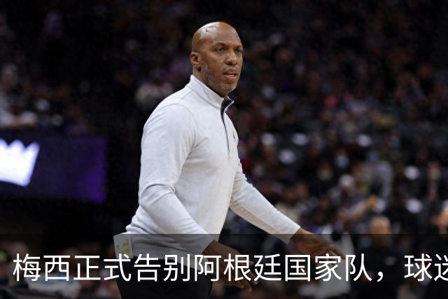梅西正式告别阿根廷国家队，球迷泪洒：一个伟大时代就此结束