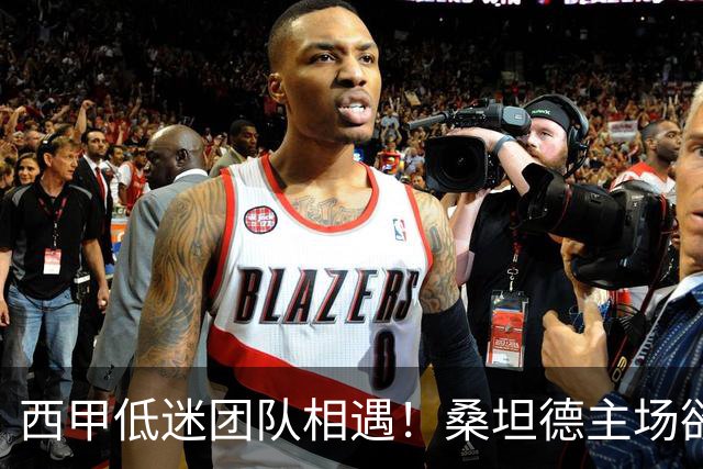 西甲低迷团队相遇！桑坦德主场欲求首胜，埃尔切能否迎来反弹？
